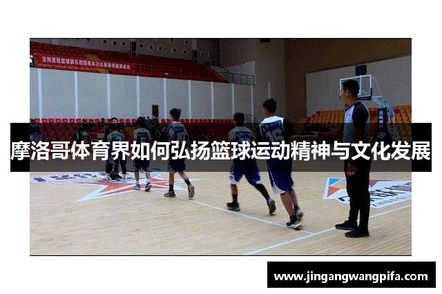 摩洛哥体育界如何弘扬篮球运动精神与文化发展