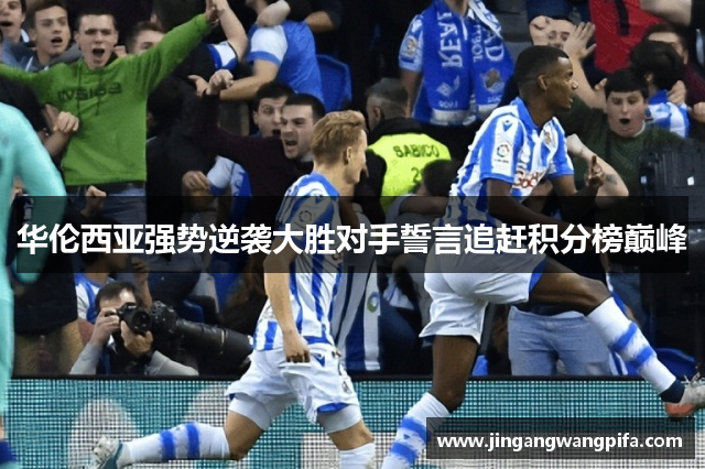 华伦西亚强势逆袭大胜对手誓言追赶积分榜巅峰