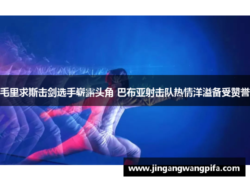 毛里求斯击剑选手崭露头角 巴布亚射击队热情洋溢备受赞誉 毛里求斯击剑选手崭露头角 巴布亚射击队热情洋溢备受赞誉