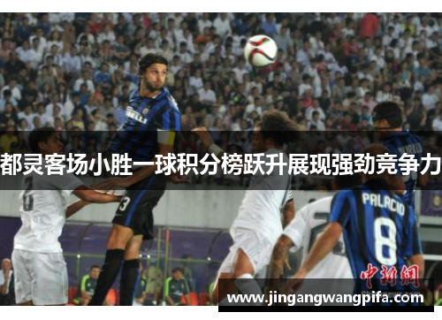 都灵客场小胜一球积分榜跃升展现强劲竞争力 都灵客场小胜一球积分榜跃升展现强劲竞争力