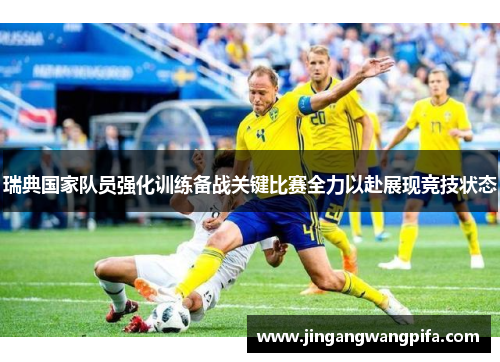 瑞典国家队员强化训练备战关键比赛全力以赴展现竞技状态 瑞典国家队员强化训练备战关键比赛全力以赴展现竞技状态