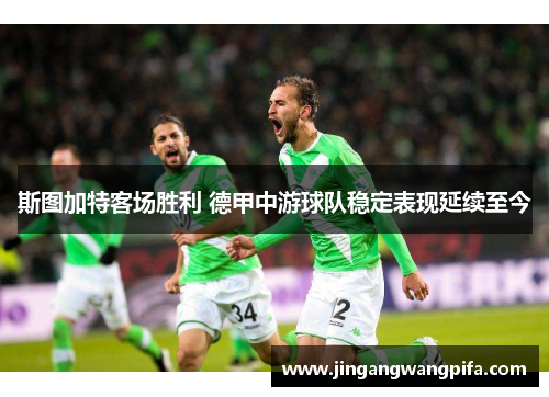 斯图加特客场胜利 德甲中游球队稳定表现延续至今