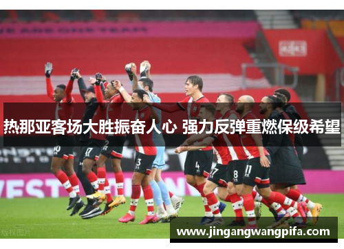 热那亚客场大胜振奋人心 强力反弹重燃保级希望